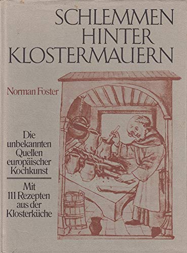 Schlemmen hinter Klostermauern - Die unbekannten Quellen europäischer Kochkunst ; mit 111 Rezepten aus der Klosterküche.