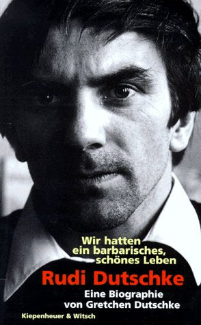 Rudi Dutschke, Wir hatten ein barbarisches, schönes Leben