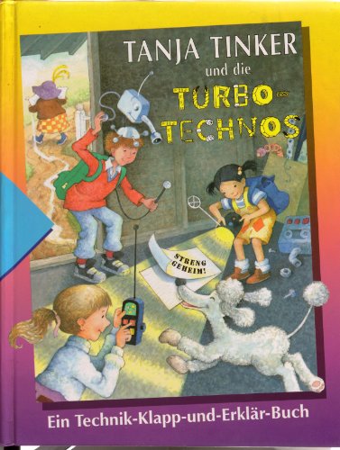Tanja Tinker und die Turbo-Technos : [ein Technik-Klapp-und-Erklär-Buch].