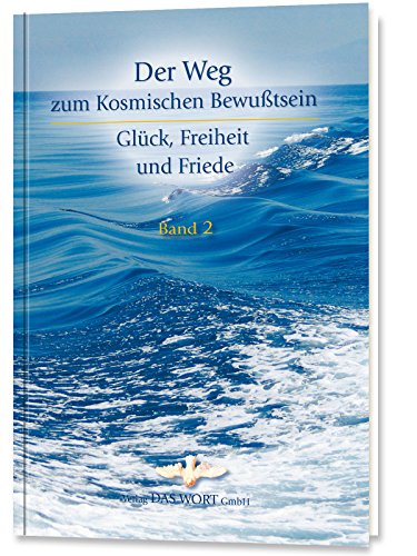 Der Weg zum Kosmischen Bewußtsein: Glück, Freiheit und Friede - Band 2