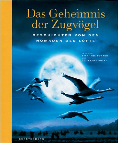 Das Geheimnis der Zugvögel: Geschichten von den Nomaden der Lüfte