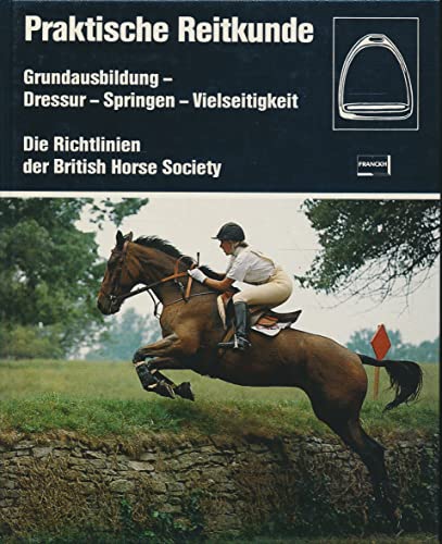 Praktische Reitkunde. Grundausbildung, Dressur, Springen, Vielseitigkeit