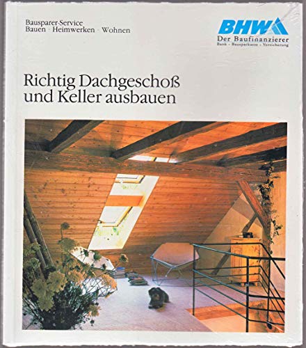 Richtig Dachgeschoß und Keller ausbauen. Schritt für Schritt. Anleitungen in Bild und Text. Bausparer-Service. Bauen - Heimwerken - Wohnen.