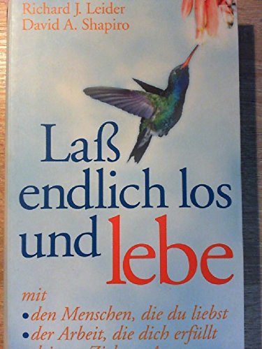 Laß endlich los und lebe. mit den Menschen, die du liebst; der Arbeit, die dich erfüllt; deinem Ziel