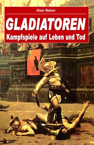 Gladiatoren. Kampfspiele auf Leben und Tod