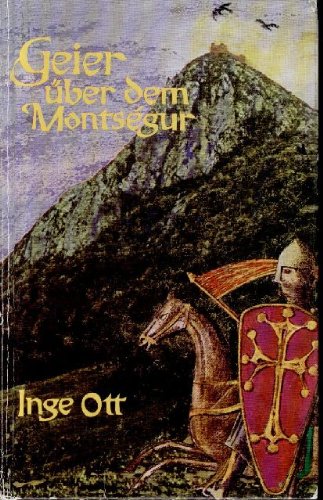 Geier über dem Montségur: Der heldenhafte Kampf einer Schar auserlesener Ritter gegen König und Papst