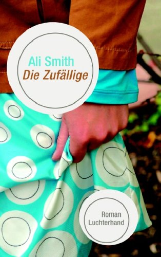 Die Zufällige: Roman: Roman. Ausgezeichn. mit d. 'Whitbread Novel Award 2006'. Auf der Auswahlliste für d. 'Man Booker Prize 2005'