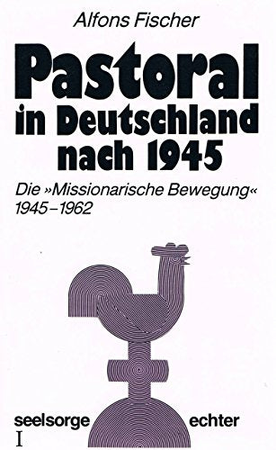 Pastoral in Deutschland nach 1945 I. Die 'Missionarische Bewegung' 1945 - 1962