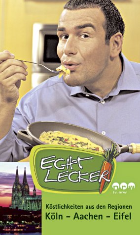 Echt lecker. Köstlichkeiten aus der Region / Echt lecker: Köstlichkeiten aus den Regionen Köln-Aachen-Eifel