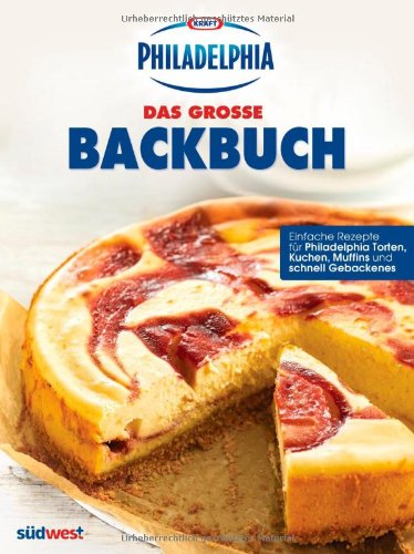 Das PHILADELPHIA Backbuch: Einfache Rezepte für Philadelphia Torten, Kuchen, Muffins und schnell Gebackenes