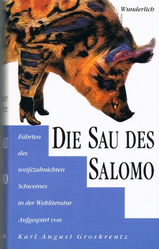 Die Sau des Salomo - Fährten des weißzahnichten Schweines in der Weltliteratur