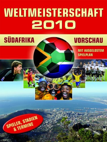 Fußball WM 2010 - Vorschau: Mit ausgelostem Spielplan. Spieler, Stadien & Termine