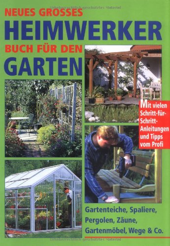 Neues großes Heimwerkerbuch für den Garten: Gartenteiche, Spaliere, Pergolen, Zäune, Gartenmöbel, Wege und Co. Mit vielen ... und Tips vom Profi: ... Pergolen, Zäune, Gartenmöbel, Wege & Co.