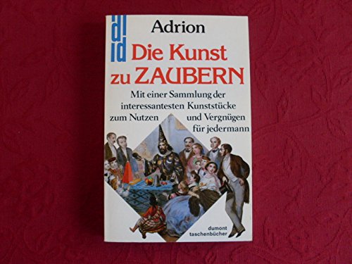 Die Kunst zu zaubern [sb3t] : mit einer Sammlung der interessantesten Kunststücke zum Nutzen und Vergnügen für jedermann
