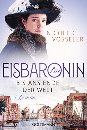 Die Eisbaronin: Bis ans Ende der Welt Roman (Die Eisbaronin-Saga, Band 1)