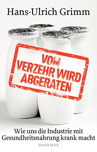 Vom Verzehr wird abgeraten: Wie uns die Industrie mit Gesundheitsnahrung krank macht