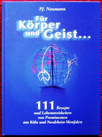 Für Körper und Geist. 111 Rezepte und Lebensweisheiten von Prominenten aus Köln und Nordrhein-Westfalen.