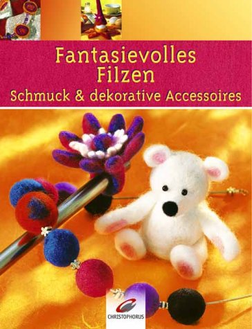 Fantasievolles Filzen: Schmuck & dekorative Accessoires