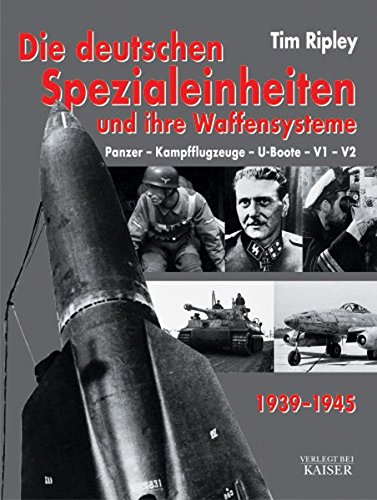 Die deutschen Spezialeinheiten und ihre Waffensystem 1939-1945: Panzer - Kampfflugzeuge - U-Boote - V1 - V2