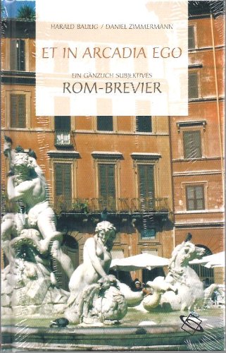 Et in Arcadia Ego. Ein gänzlich subjektives Rom-Brevier