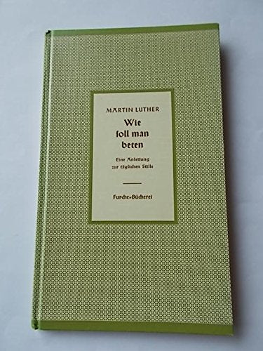 Wie soll man beten. Eine Anleitung zur täglichen Stille.