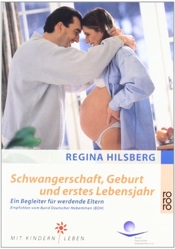 Schwangerschaft, Geburt und erstes Lebensjahr: Ein Begleiter für werdende Eltern