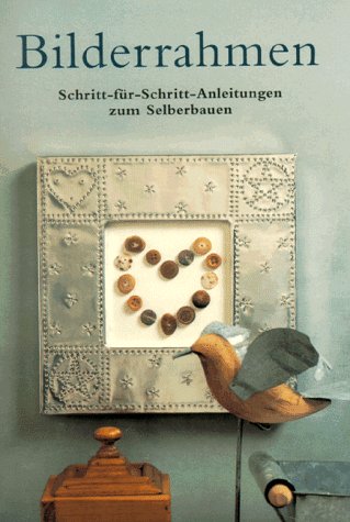 Do It Yourself. Bilderrahmen. Schritt-für- Schritt- Anleitungen zum Selberbauen