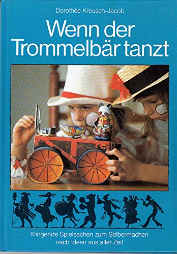 Wenn der Trommelbär tanzt. Klingende Spielsachen zum Selbermachen nach Ideen aus alter Zeit.