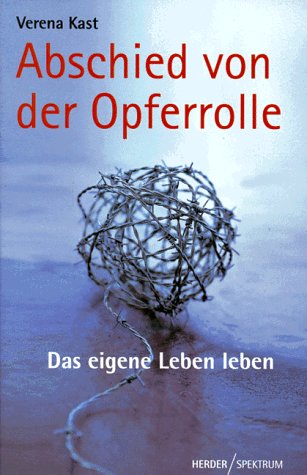 Abschied von der Opferrolle. Das eigene Leben leben