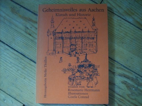 Geheimnisvolles Aus Aachen. Klatsch Und Historie. Herausgegeben Von Meike Thüllen.