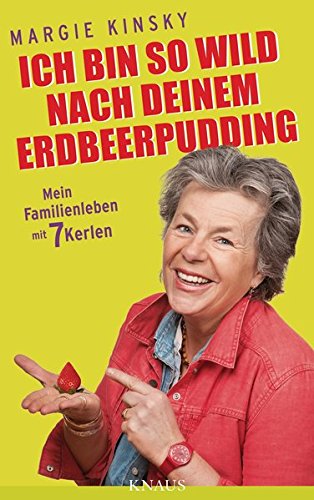 Ich bin so wild nach deinem Erdbeerpudding: Mein Familienleben mit 7 Kerlen