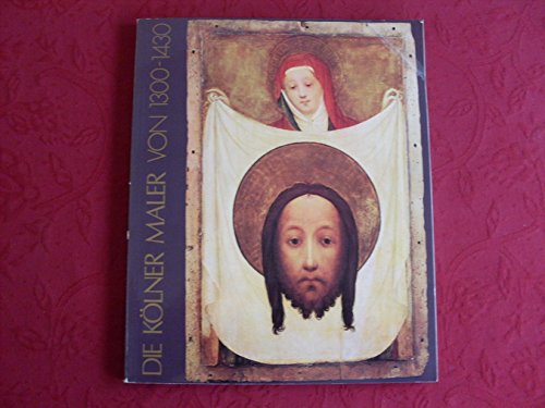 Vor Stefan Lochner. Die Kölner Maler von 1300 bis 1430