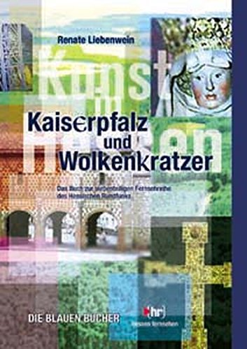 Die Blauen Bücher, Kaiserpfalz und Wolkenkratzer - Kunst in Hessen: Kunst in Hessen. Das Buch zur siebenteiligen Reihe des Hessen-Fernsehens