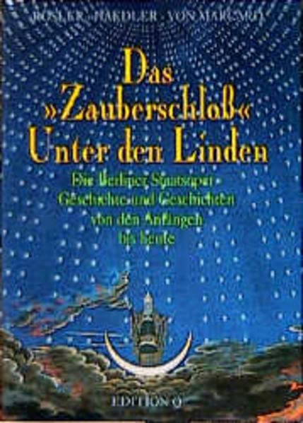 Das "Zauberschloss" Unter den Linden: Berliner Staatsoper: Geschichte und Geschichten von den Anfängen bis heute