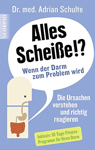 Alles Scheiße!? Wenn der Darm zum Problem wird: Die Ursachen verstehen und richtig reagieren