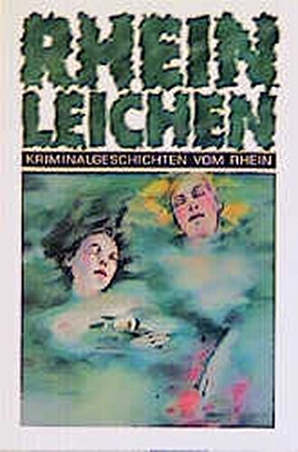 Rheinleichen: Kriminalgeschichten vom Rhein