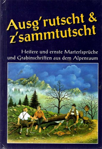 Ausg'rutscht & z'sammtutscht. Heitere und ernste Marterlsprüche und Grabinschriften aus dem Alpenraum