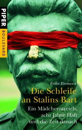 Die Schleife an Stalins Bart: Ein Mädchenstreich, acht Jahre Haft und die Zeit danach (Piper Taschenbuch, Band 6165)