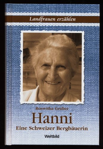 Hanni : Eine Schweizer Bergbäuerin. Landfrauen erzählen. Weltbild-SammlerEditionen