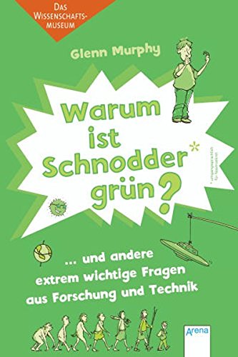 Warum ist Schnodder grün? und andere extrem wichtige Fragen aus Forschung und Technik: Das Wissenschaftsmuseum: ... und andere extrem wichtige Fragen ... Science Junior Prize (Sachbuch für Kinder)