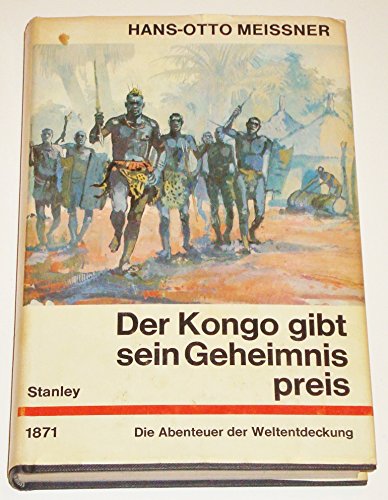 Die Abenteuer der Weltentdeckung: Der Kongo gibt sein Geheimnis preis. Die Abenteuer des Henry M. Stanley
