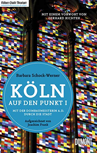 Köln auf den Punkt: Mit der Dombaumeisterin a. D. durch die Stadt: Mit der Dombaumeisterin a. D. durch die Stadt (überarbeitete Neuauflage)