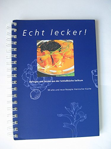 Echt lecker! Deftiges und Feines aus der Schlossküche Selikum. 99 alte und neue Rezepte rheinischer Küche