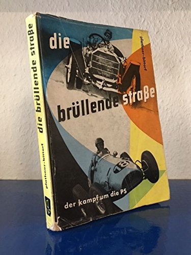 Die brüllende Straße - Der Kampf um die PS - Das grosse Abenteuer unserer Zeit
