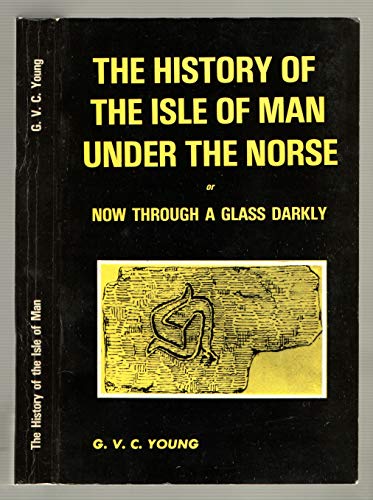 History of the Isle of Man Under the Norse: Or, Now Through a Glass Darkly