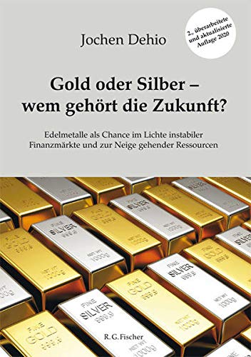 Gold oder Silber - wem gehört die Zukunft?: Edelmetalle als Chance im Lichte instabiler Finanzmärkte und zur Neige gehender Ressourcen