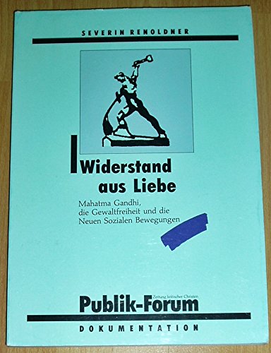 Widerstand aus Liebe : Mahatma Gandhi, die Gewaltfreiheit und die neuen sozialen Bewegungen