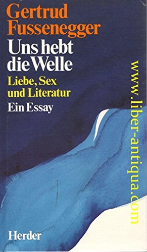 Uns hebt die Welle, Liebe, Sex und Literatur, Ein Essay, Mit Fotocollagen von Peter Kodera,