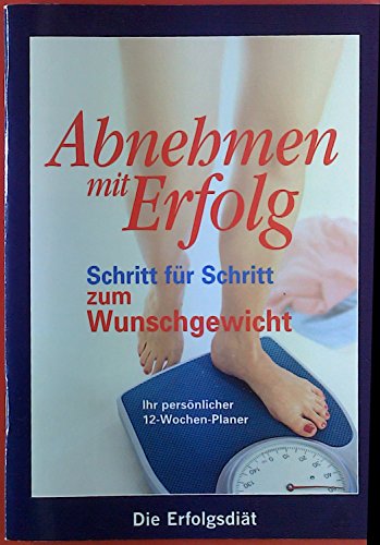 Abnehmen mit Erfolg. Schritt für Schritt zum Wunschgewicht. Ihr persönlicher 12-Wochen-Planer.