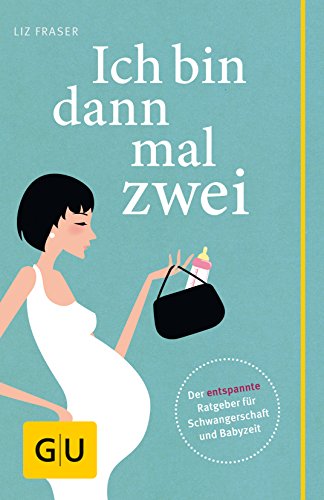Ich bin dann mal zwei: Der entspannte Ratgeber für Schwangerschaft und Babyzeit